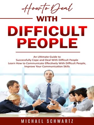 cover image of How to Deal With Difficult People--An Ultimate Guide to Successfully Cope and Deal With Difficult People (Learn How to Communicate Effectively With Difficult People, Improve Your Communication Skills)